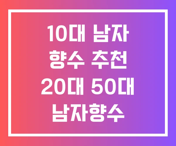 10대 남자 향수 추천 20대 50대 남자향수