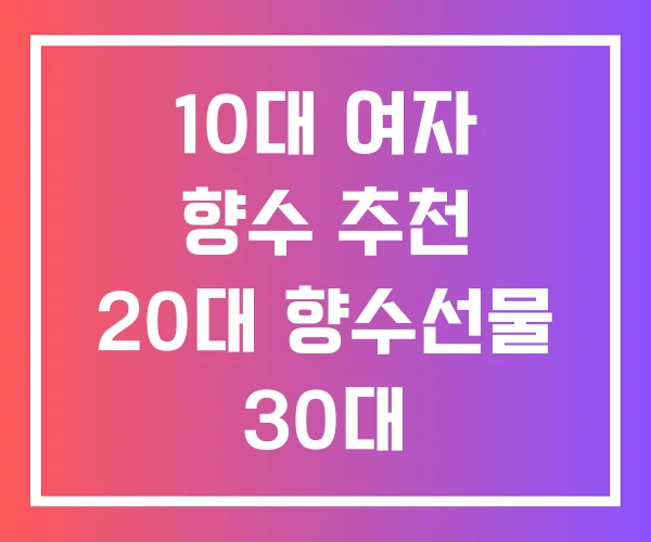 10대 여자 향수 추천 20대 향수선물 30대