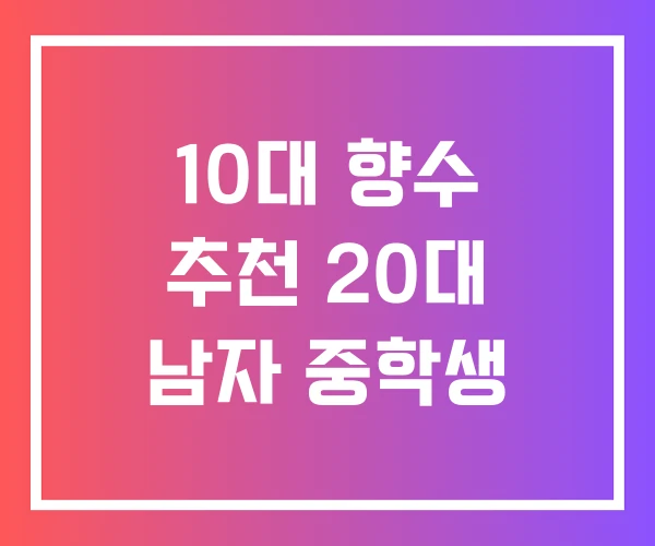 10대 향수 추천 20대 남자 중학생