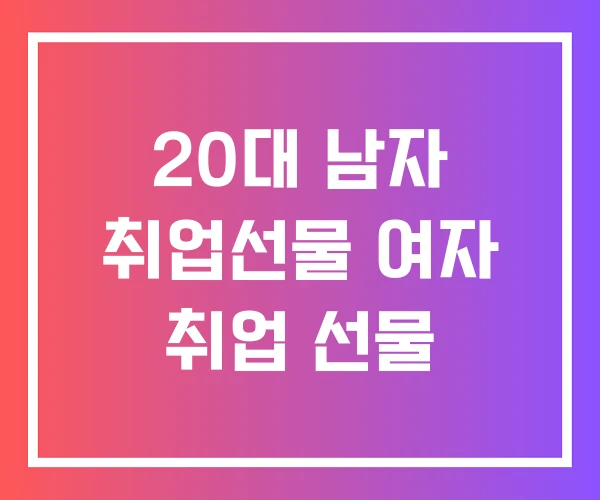 20대 남자 취업선물 여자 취업 선물 20대 남자 취업선물 여자 취업 선물