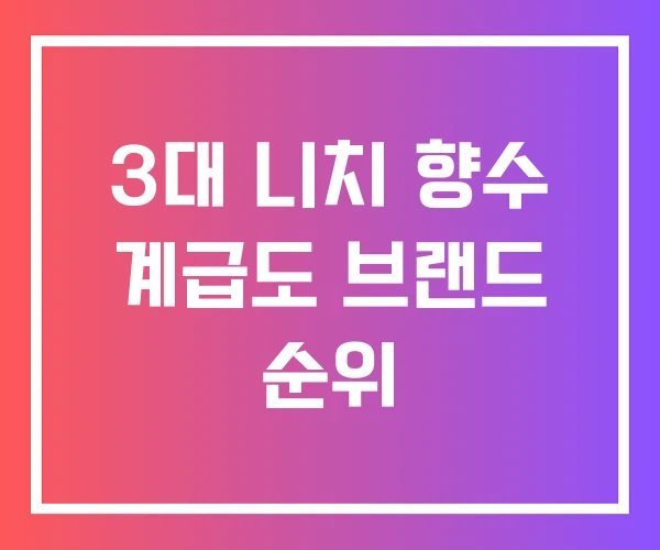 3대 니치 향수 계급도 브랜드 순위