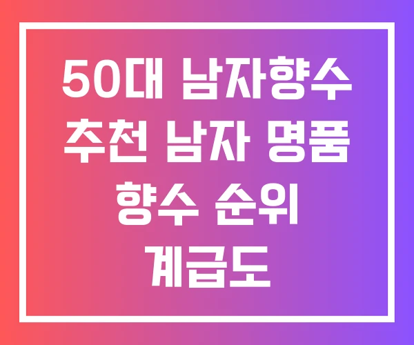 50대 남자향수 추천 남자 명품 향수 순위 계급도