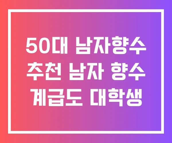 50대 남자향수 추천 남자 향수 계급도 대학생
