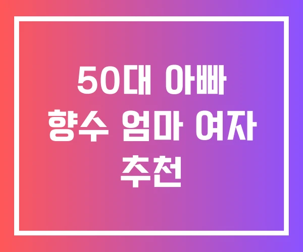 50대 아빠 향수 엄마 여자 추천