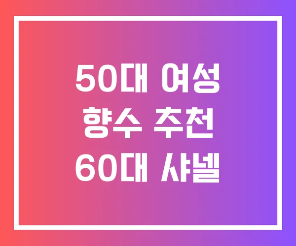 50대 여성 향수 추천 60대 샤넬 50대 여성 향수 추천 60대 샤넬