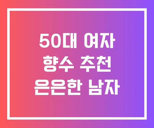 50대 여자 향수 추천 은은한 남자