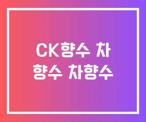 CK향수 차 향수 차향수 CK향수 차 향수 차향수