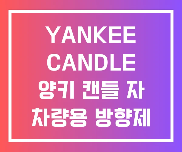 YANKEE CANDLE 양키 캔들 자 차량용 방향제 후기