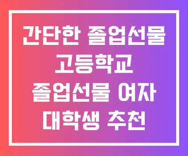 간단한 졸업선물 고등학교 졸업선물 여자 대학생 추천