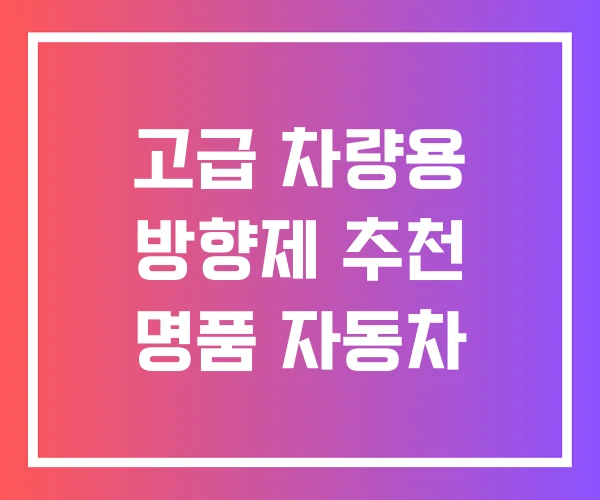 고급 차량용 방향제 추천 명품 자동차