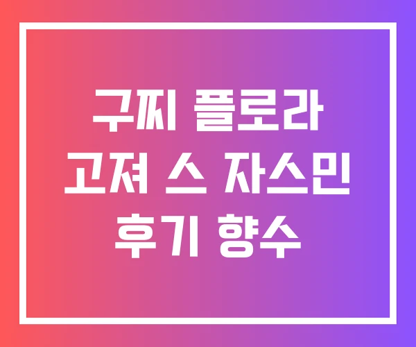 구찌 플로라 고져 스 자스민 후기 향수