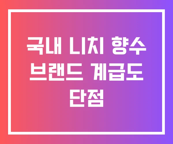 국내 니치 향수 브랜드 계급도 단점