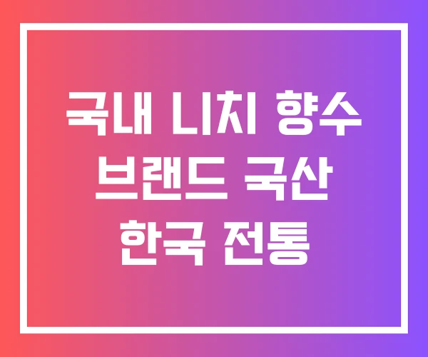 국내 니치 향수 브랜드 국산 한국 전통