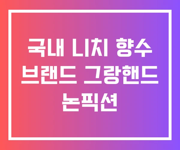 국내 니치 향수 브랜드 그랑핸드 논픽션