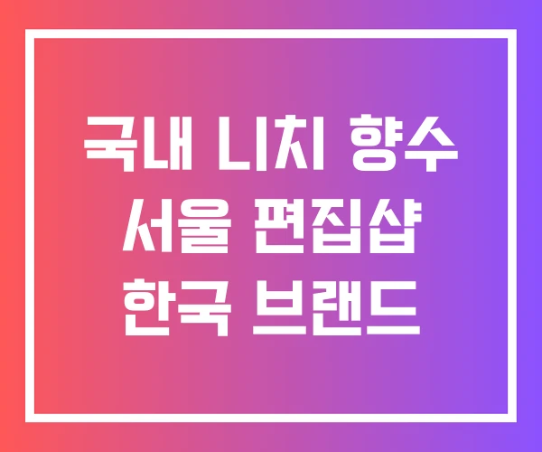 국내 니치 향수 서울 편집샵 한국 브랜드