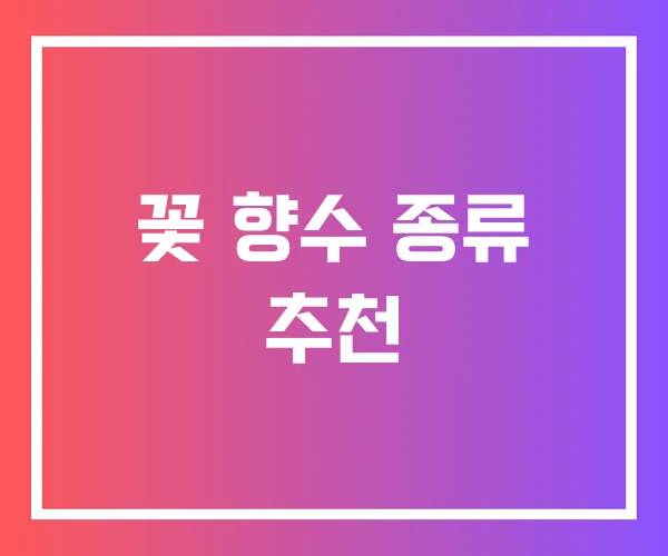 꽃 향수 종류 추천 꽃 향수 종류 추천