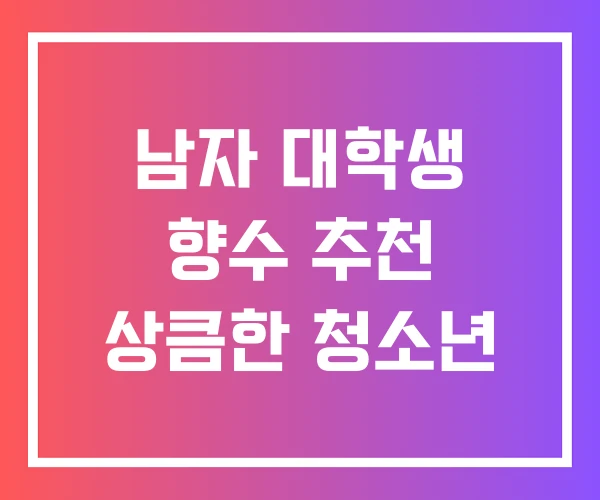 남자 대학생 향수 추천 상큼한 청소년