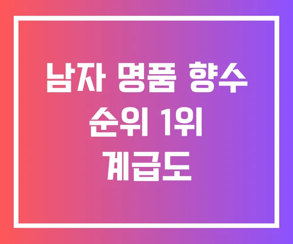 남자 명품 향수 순위 1위 계급도 남자 명품 향수 순위 1위 계급도
