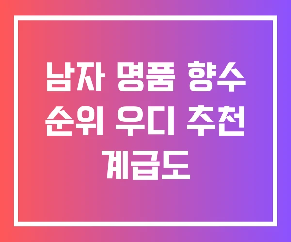 남자 명품 향수 순위 우디 추천 계급도 남자 명품 향수 순위 우디 추천 계급도