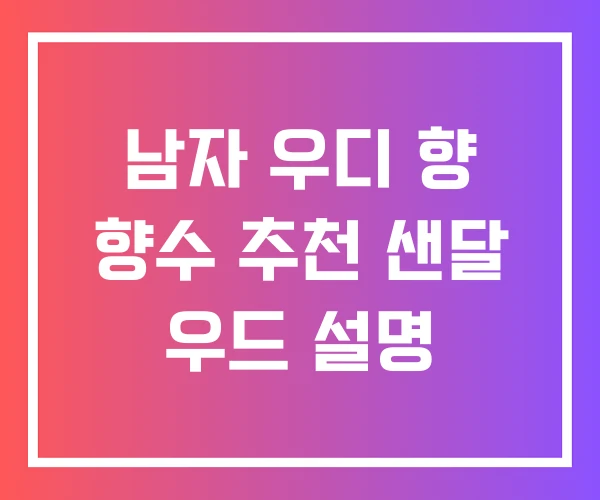 남자 우디 향 향수 추천 샌달 우드 설명 남자 우디 향 향수 추천 샌달 우드 설명