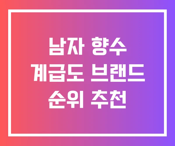 남자 향수 계급도 브랜드 순위 추천