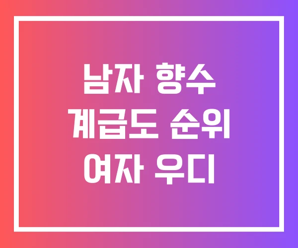 남자 향수 계급도 순위 여자 우디 남자 향수 계급도 순위 여자 우디