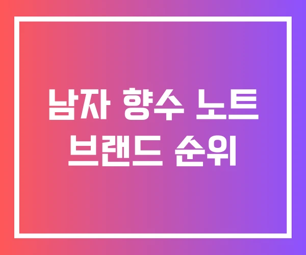 남자 향수 노트 브랜드 순위 남자 향수 노트 브랜드 순위