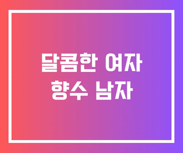 달콤한 여자 향수 남자