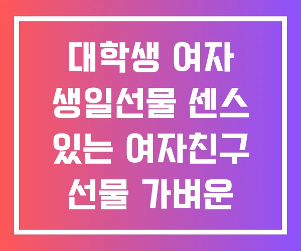 대학생 여자 생일선물 센스 있는 여자친구 선물 가벼운 대학생 여자 생일선물 센스 있는 여자친구 선물 가벼운