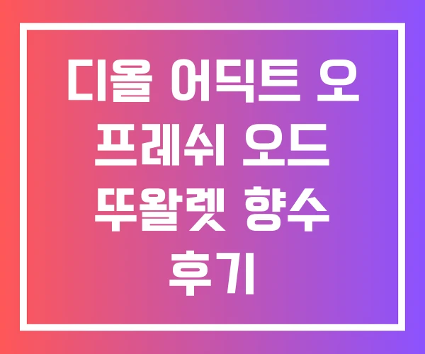 디올 어딕트 오 프레쉬 오드 뚜왈렛 향수 후기