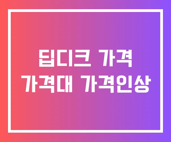 딥디크 가격 가격대 가격인상