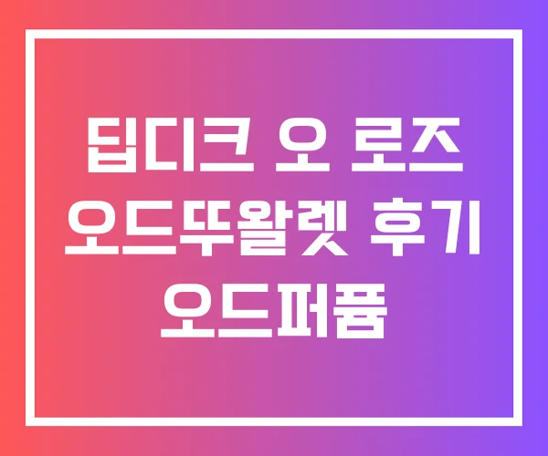 딥디크 오 로즈 오드뚜왈렛 후기 오드퍼퓸