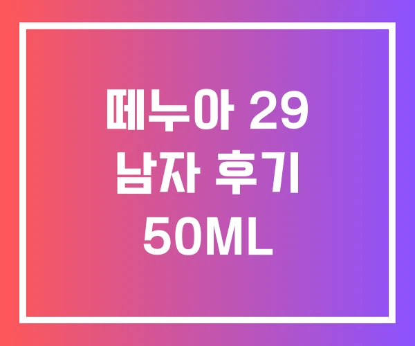 떼누아 29 남자 후기 50ML 떼누아 29 남자 후기 50ML
