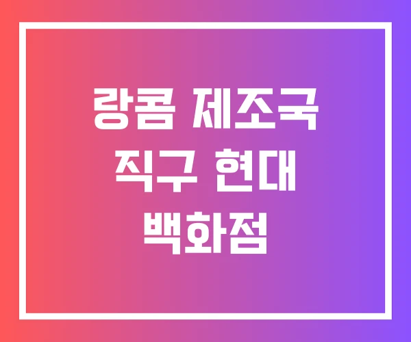 랑콤 제조국 직구 현대 백화점