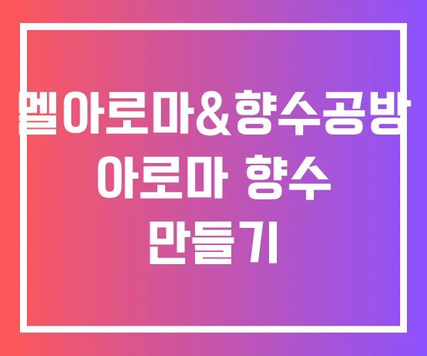 멜아로마&향수공방 아로마 향수 만들기