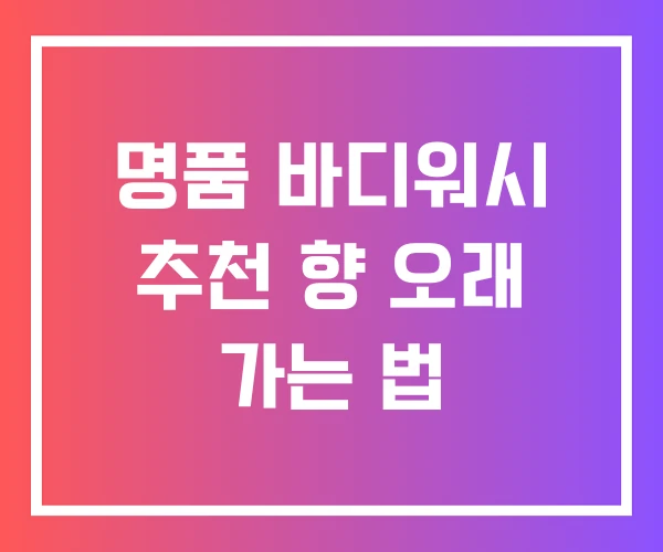 명품 바디워시 추천 향 오래 가는 법