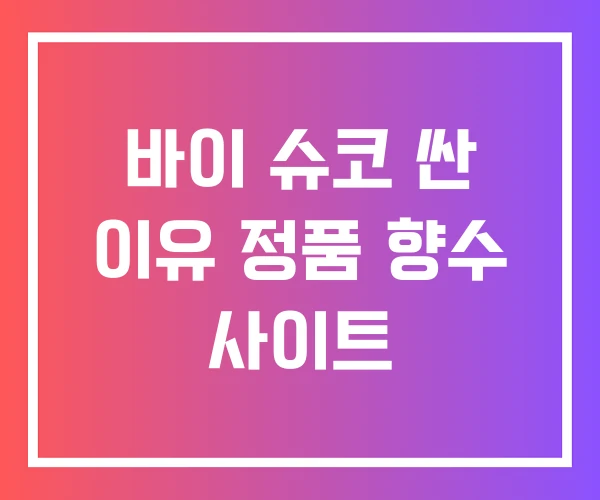 바이 슈코 싼 이유 정품 향수 사이트