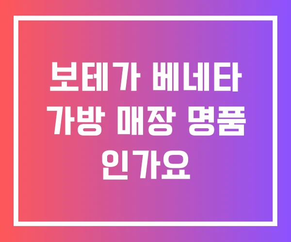 보테가 베네타 가방 매장 명품 인가요 보테가 베네타 가방 매장 명품 인가요