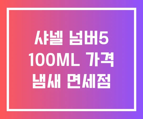 샤넬 넘버5 100ML 가격 냄새 면세점