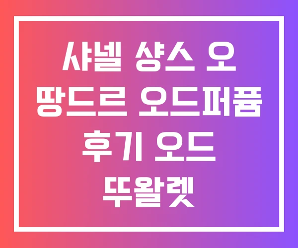 샤넬 샹스 오 땅드르 오드퍼퓸 후기 오드 뚜왈렛