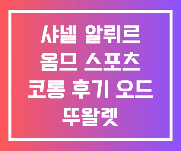 샤넬 알뤼르 옴므 스포츠 코롱 후기 오드 뚜왈렛