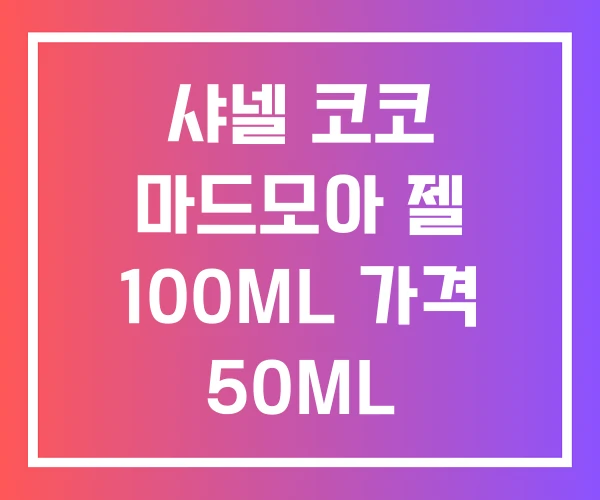 샤넬 코코 마드모아 젤 100ML 가격 50ML