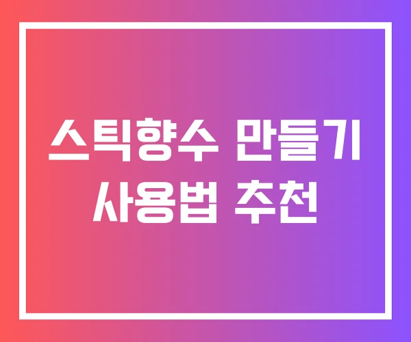 스틱향수 만들기 사용법 추천 스틱향수 만들기 사용법 추천