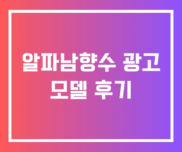알파남향수 광고 모델 후기