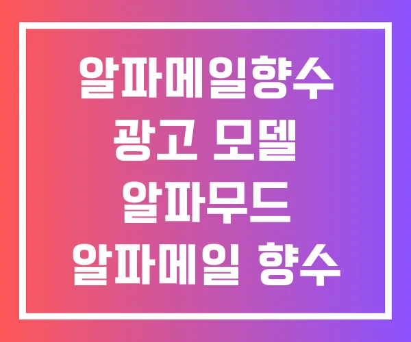 알파메일향수 광고 모델 알파무드 알파메일 향수