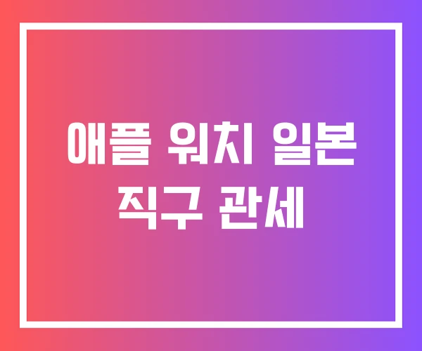 애플 워치 일본 직구 관세