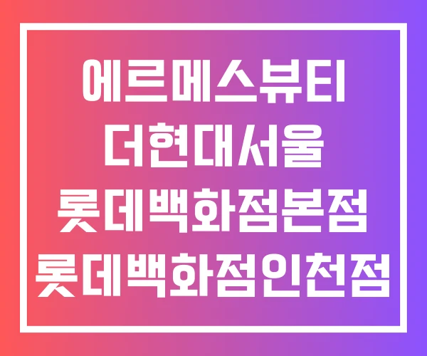 에르메스뷰티 더현대서울 롯데백화점본점 롯데백화점인천점