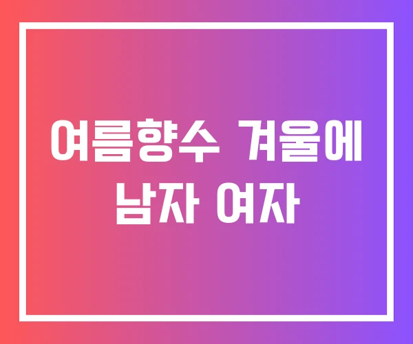 여름향수 겨울에 남자 여자 여름향수 겨울에 남자 여자