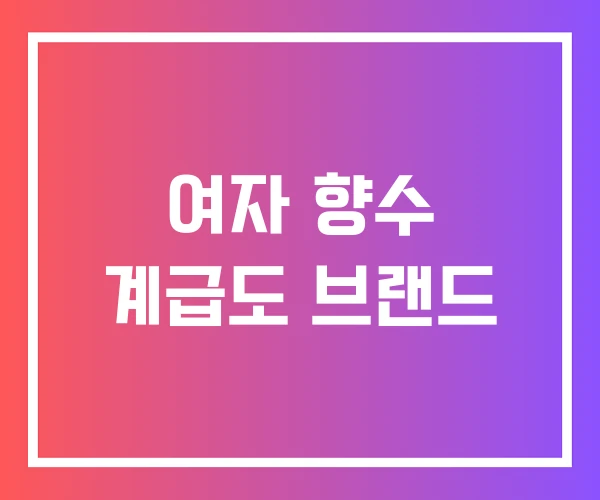 여자 향수 계급도 브랜드