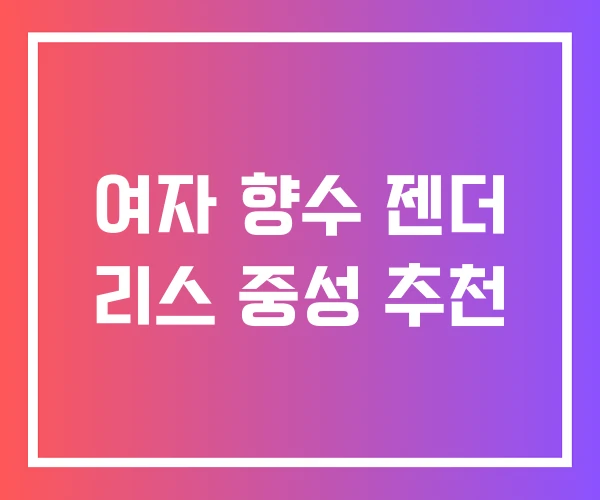 여자 향수 젠더 리스 중성 추천 여자 향수 젠더 리스 중성 추천